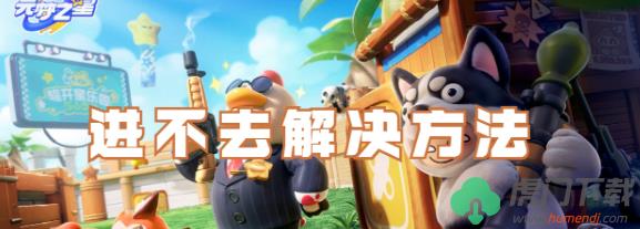 元梦之星进不去怎么回事_元梦之星进不去解决方法分享